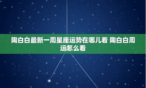 陶白白最新一周星座运势双鱼_陶白白星座分