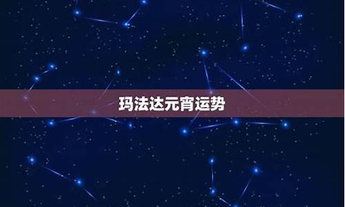 玛法达下半年运势_玛法达2023年星座运势