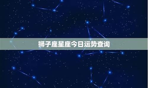 星座运势查询狮子座_星座运势查询每日狮子座